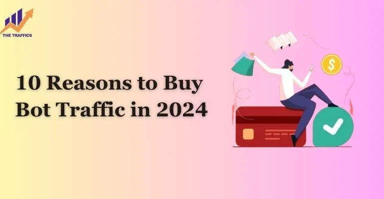 10 Reasons to Buy Bot Traffic in 2024
